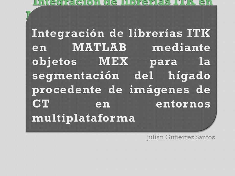 Integración de librerías ITK en MATLAB mediante objetos MEX para la segmentación del hígado procedente de imágenes de CT en entornos multiplataforma