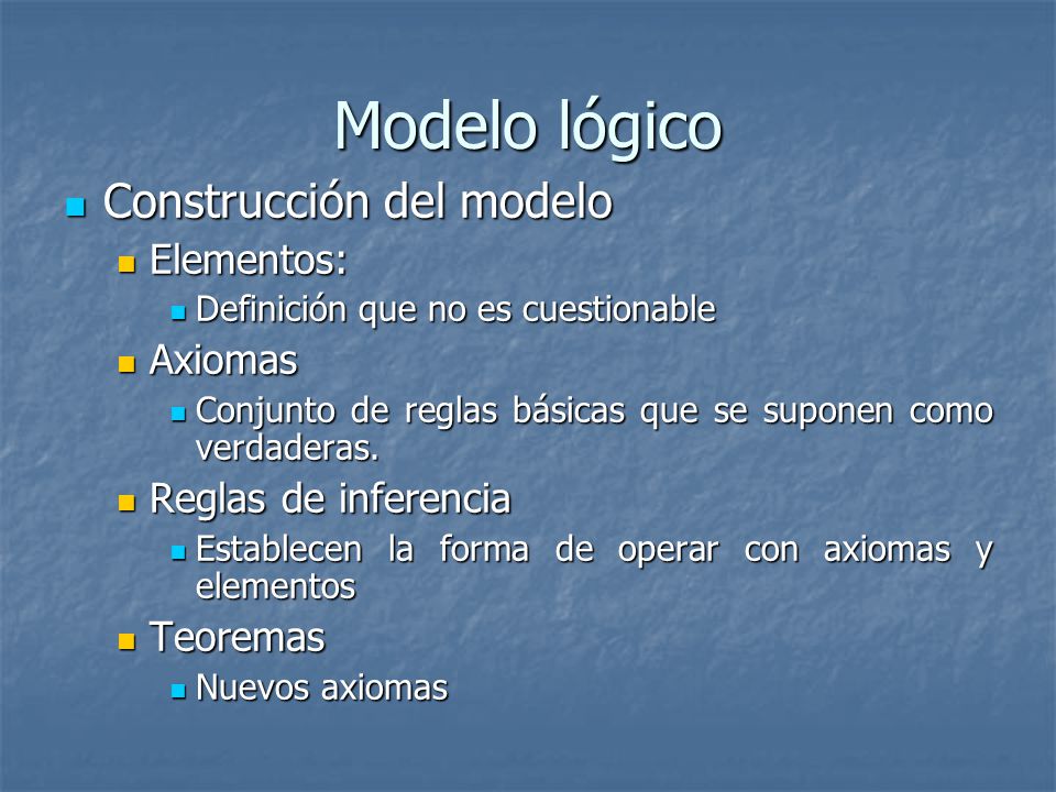 Modelo lógico Construcción del modelo Elementos: Axiomas