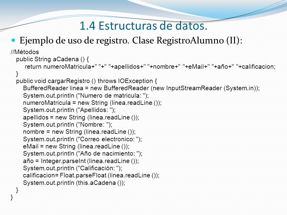 1.4 Estructuras de datos. Ejemplo de uso de registro. Clase RegistroAlumno (II): //Métodos. public String aCadena () {