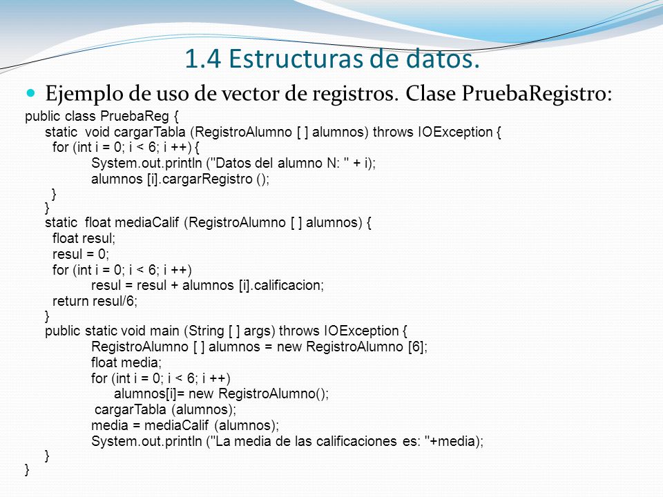 1.4 Estructuras de datos. Ejemplo de uso de vector de registros. Clase PruebaRegistro: public class PruebaReg {