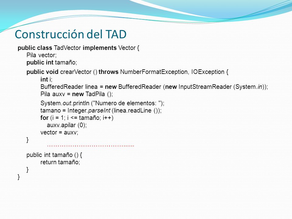 Construcción del TAD public class TadVector implements Vector { Pila vector; public int tamaño;