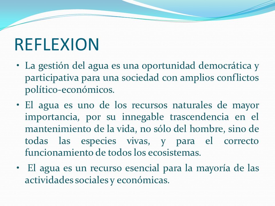 REFLEXION La gestión del agua es una oportunidad democrática y participativa para una sociedad con amplios conflictos político-económicos.