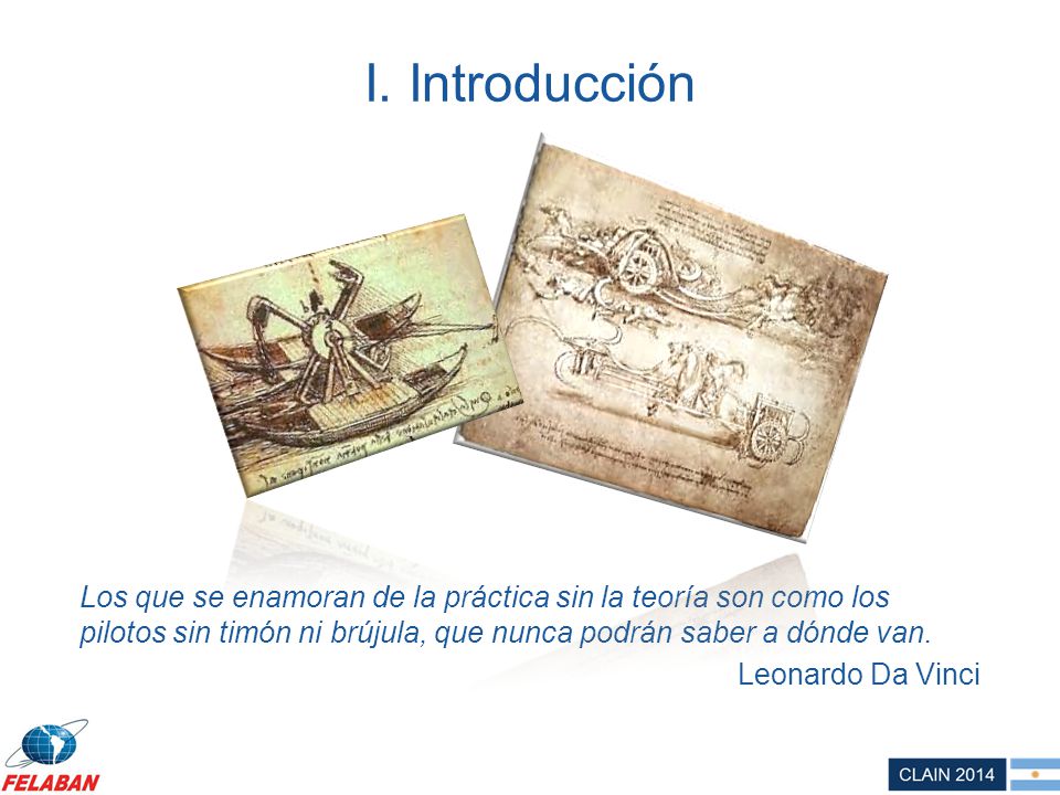 I. Introducción Los que se enamoran de la práctica sin la teoría son como los pilotos sin timón ni brújula, que nunca podrán saber a dónde van.