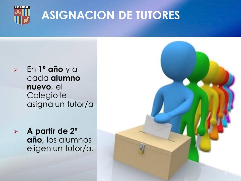 ASIGNACION DE TUTORES En 1º año y a cada alumno nuevo, el Colegio le asigna un tutor/a.