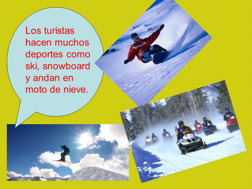 Los turistas hacen muchos deportes como ski, snowboard y andan en moto de nieve.