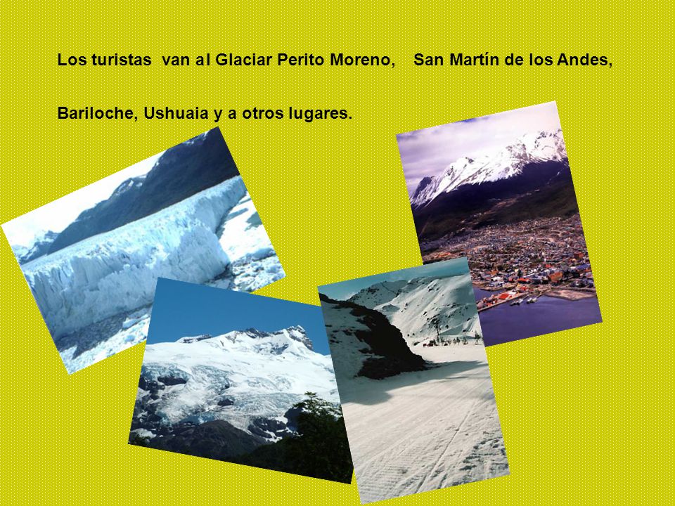 Los turistas van a l Glaciar Perito Moreno, San Martín de los Andes, Bariloche, Ushuaia y a otros lugares.