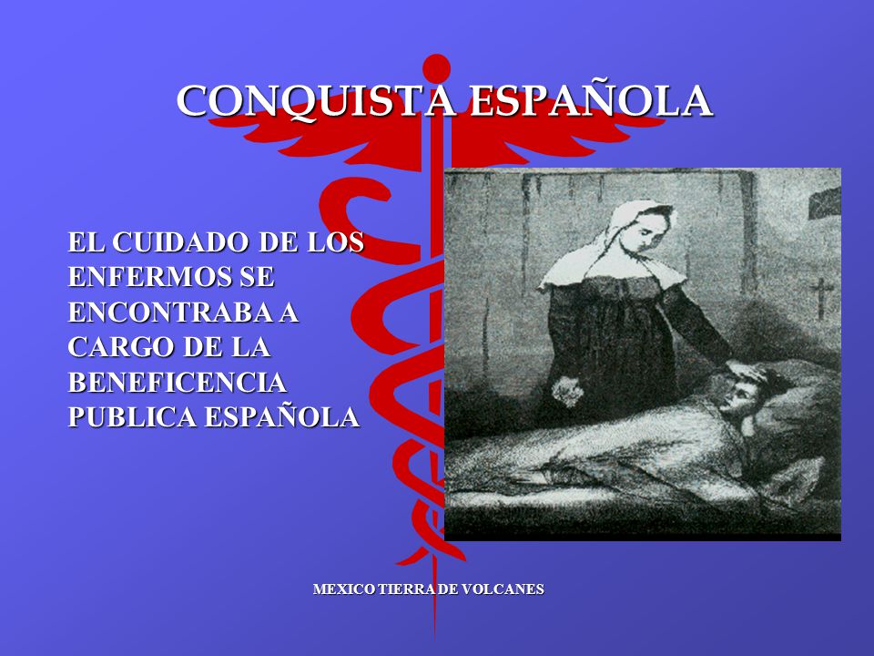 CONQUISTA ESPAÑOLA EL CUIDADO DE LOS ENFERMOS SE ENCONTRABA A CARGO DE LA BENEFICENCIA PUBLICA ESPAÑOLA.