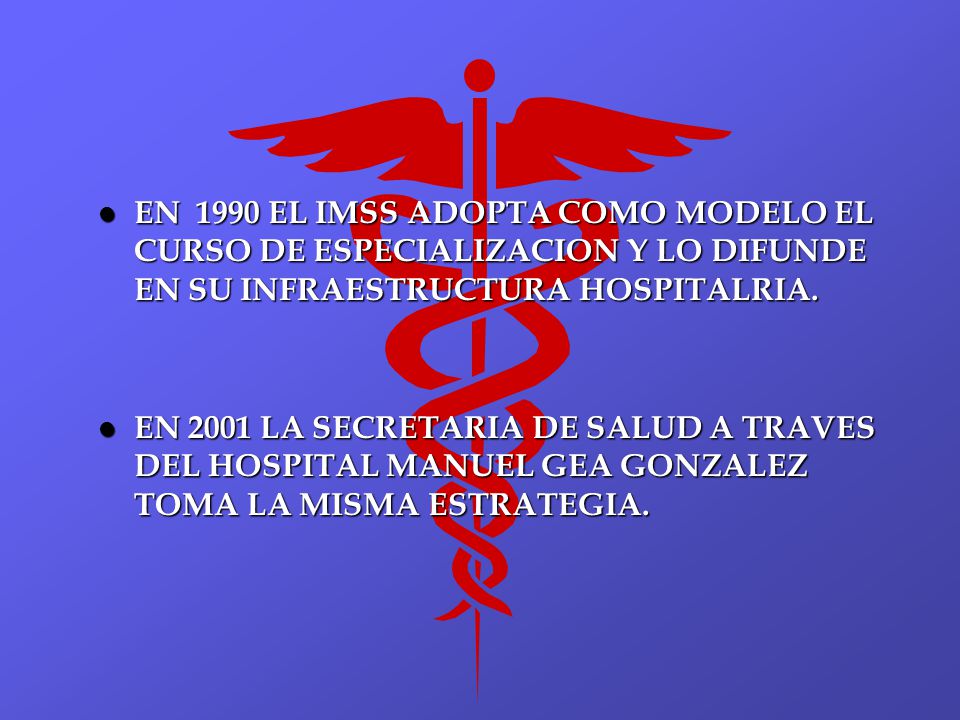 EN 1990 EL IMSS ADOPTA COMO MODELO EL CURSO DE ESPECIALIZACION Y LO DIFUNDE EN SU INFRAESTRUCTURA HOSPITALRIA.