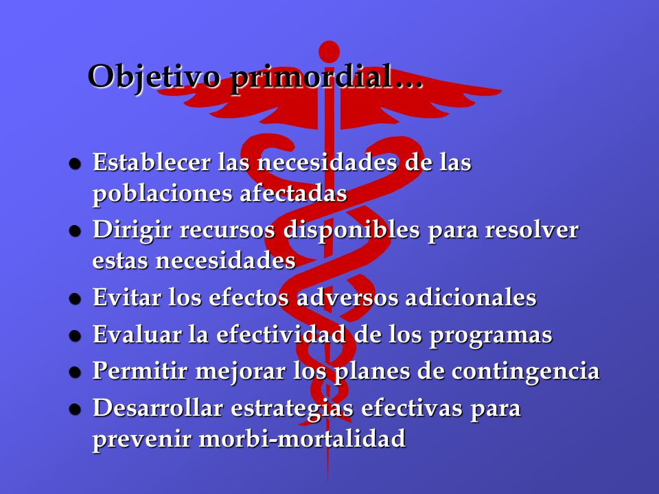 Objetivo primordial… Establecer las necesidades de las poblaciones afectadas. Dirigir recursos disponibles para resolver estas necesidades.