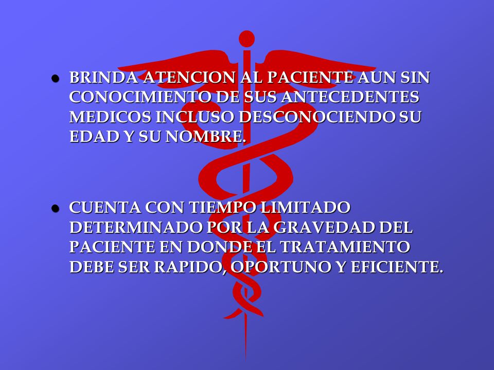 BRINDA ATENCION AL PACIENTE AUN SIN CONOCIMIENTO DE SUS ANTECEDENTES MEDICOS INCLUSO DESCONOCIENDO SU EDAD Y SU NOMBRE.