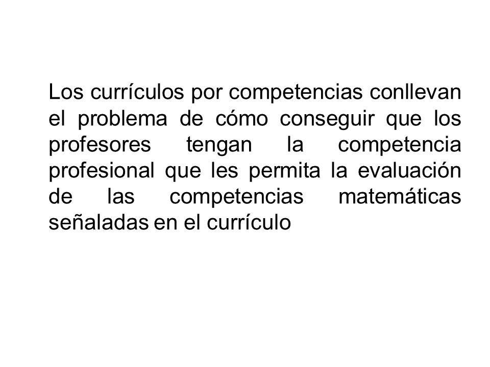 Los currículos por competencias conllevan el problema de cómo conseguir que los profesores tengan la competencia profesional que les permita la evaluación de las competencias matemáticas señaladas en el currículo