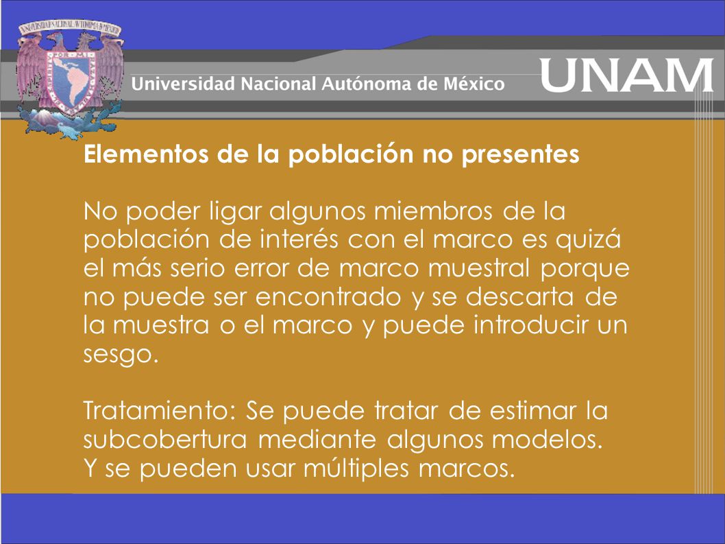 Elementos de la población no presentes No poder ligar algunos miembros de la población de interés con el marco es quizá el más serio error de marco muestral porque no puede ser encontrado y se descarta de la muestra o el marco y puede introducir un sesgo.