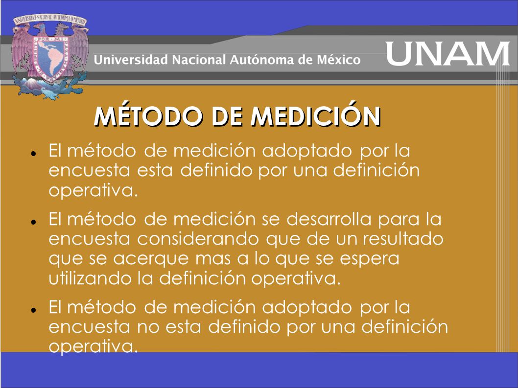 MÉTODO DE MEDICIÓN El método de medición adoptado por la encuesta esta definido por una definición operativa.