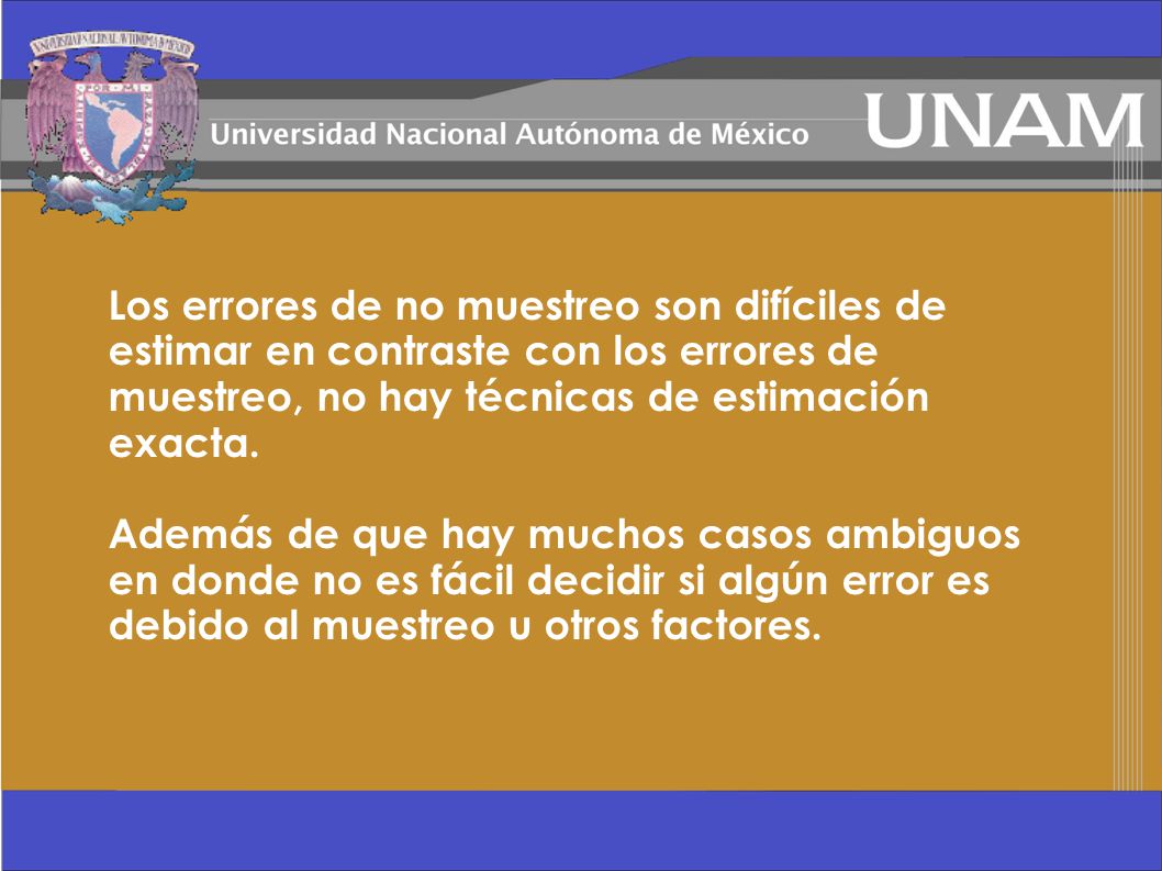Los errores de no muestreo son difíciles de estimar en contraste con los errores de muestreo, no hay técnicas de estimación exacta.
