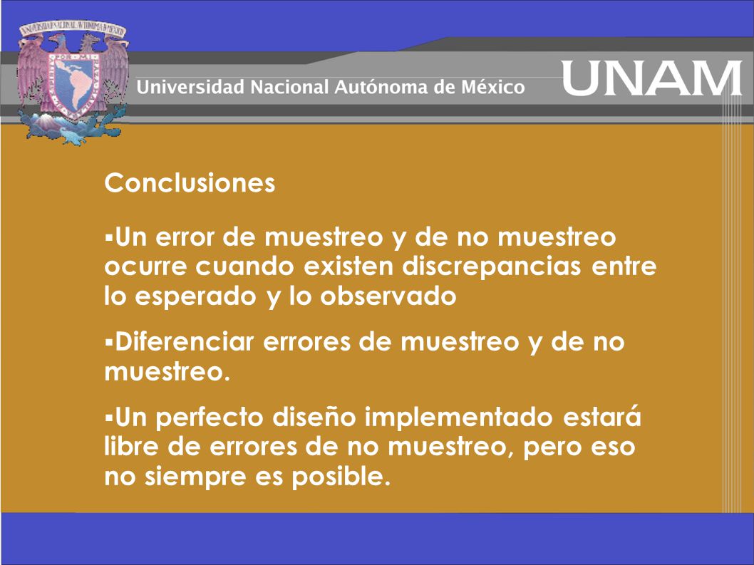 Conclusiones Un error de muestreo y de no muestreo ocurre cuando existen discrepancias entre lo esperado y lo observado.