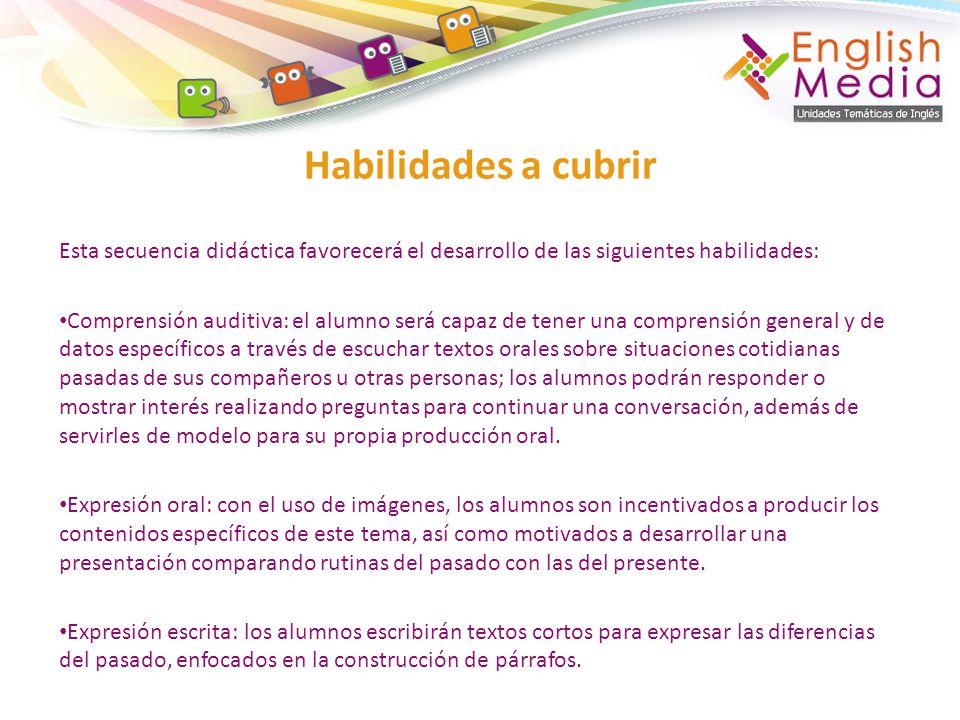 Habilidades a cubrir Esta secuencia didáctica favorecerá el desarrollo de las siguientes habilidades:
