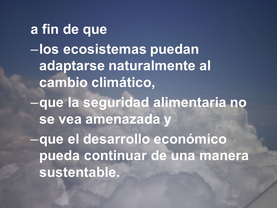 a fin de que los ecosistemas puedan adaptarse naturalmente al cambio climático, que la seguridad alimentaria no se vea amenazada y.
