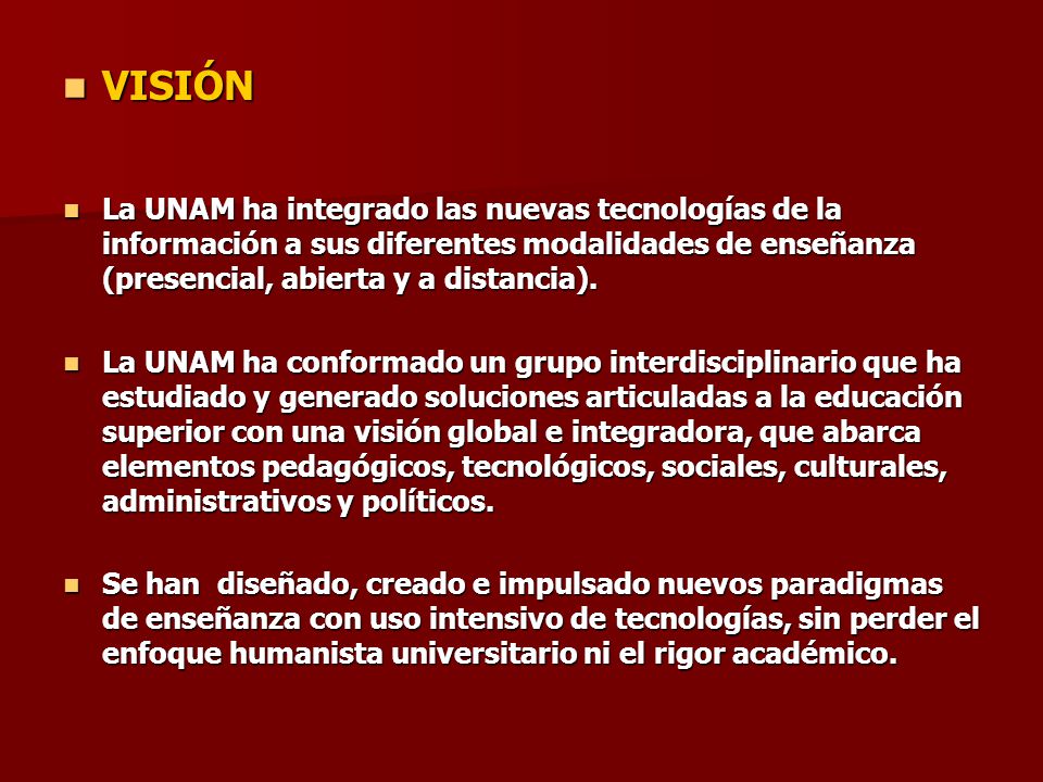 VISIÓN La UNAM ha integrado las nuevas tecnologías de la información a sus diferentes modalidades de enseñanza (presencial, abierta y a distancia).