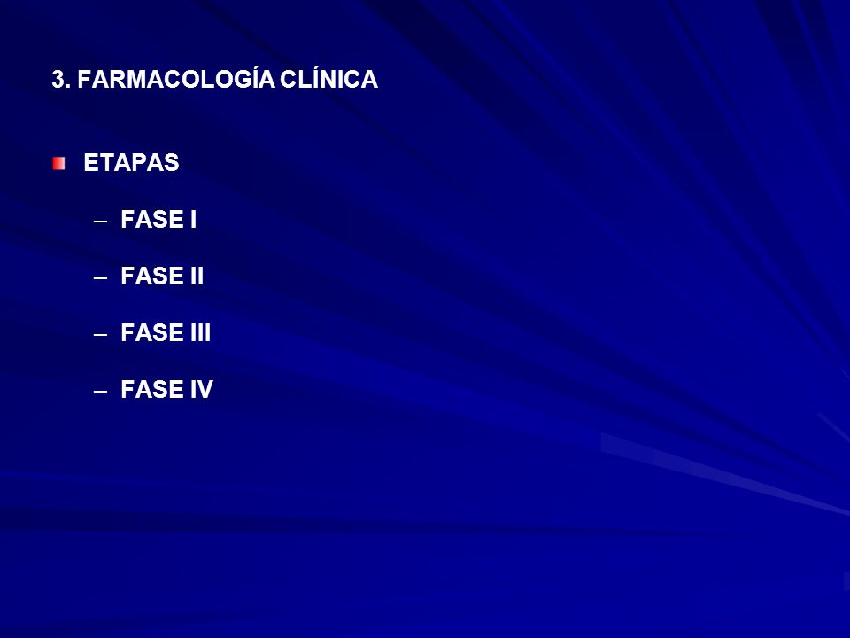 3. FARMACOLOGÍA CLÍNICA ETAPAS FASE I FASE II FASE III FASE IV