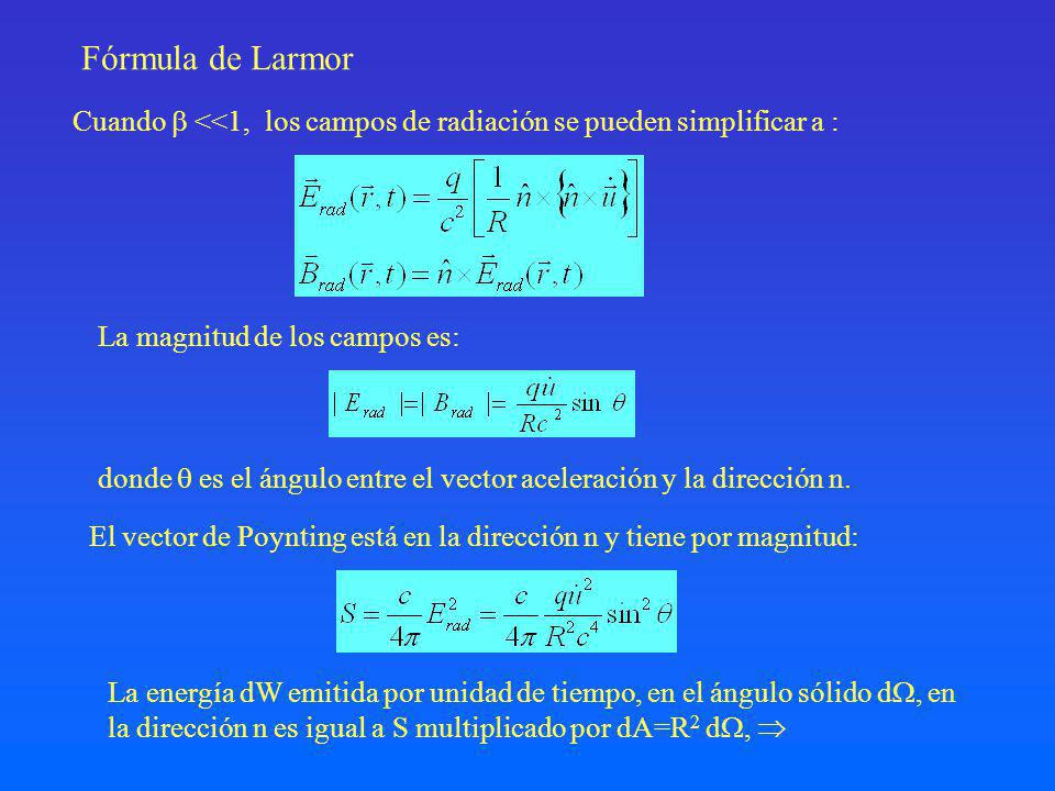 Fórmula de Larmor Cuando  <<1, los campos de radiación se pueden simplificar a : La magnitud de los campos es: