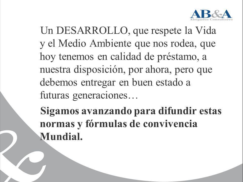 Un DESARROLLO, que respete la Vida y el Medio Ambiente que nos rodea, que hoy tenemos en calidad de préstamo, a nuestra disposición, por ahora, pero que debemos entregar en buen estado a futuras generaciones…