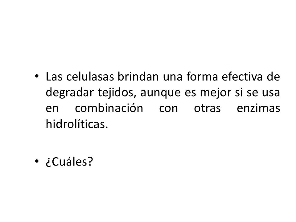 Las celulasas brindan una forma efectiva de degradar tejidos, aunque es mejor si se usa en combinación con otras enzimas hidrolíticas.