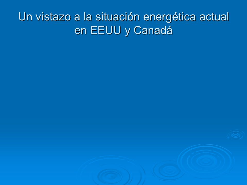 Un vistazo a la situación energética actual en EEUU y Canadá