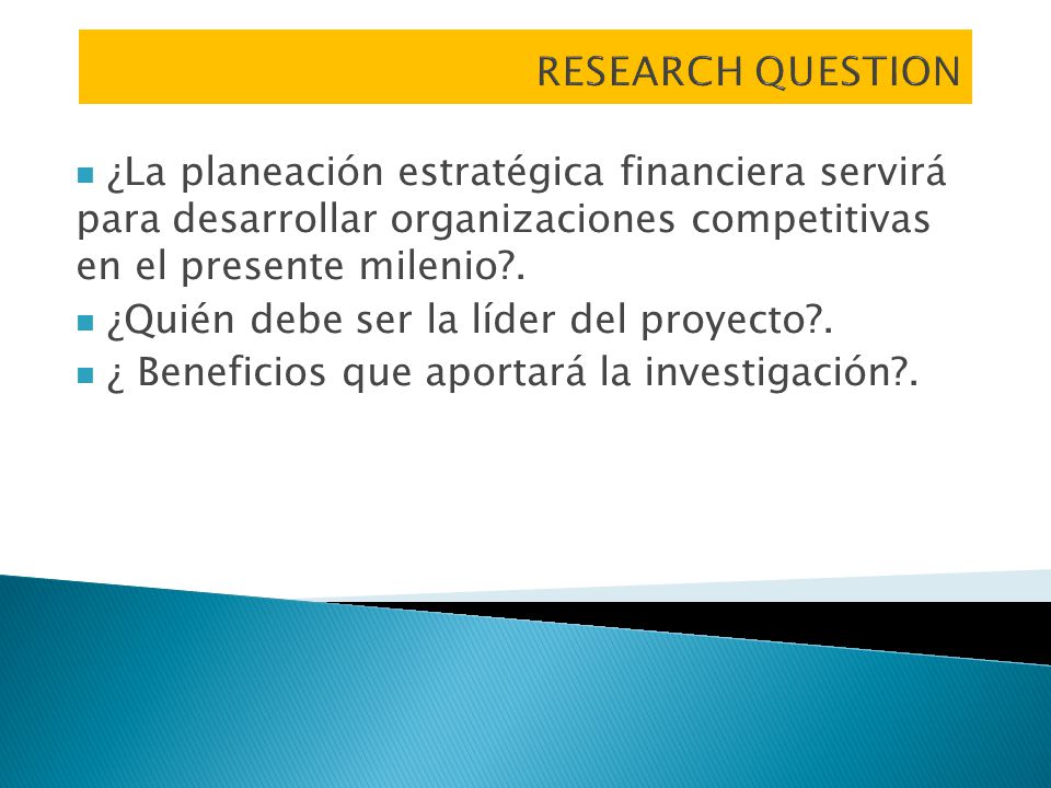 RESEARCH QUESTION ¿La planeación estratégica financiera servirá para desarrollar organizaciones competitivas en el presente milenio .