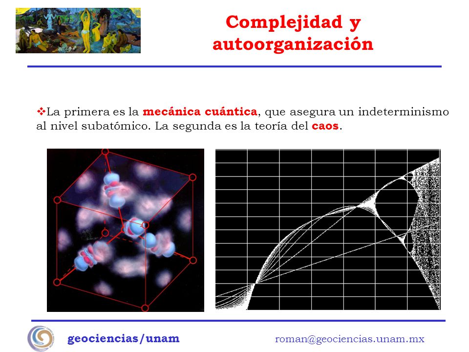 La primera es la mecánica cuántica, que asegura un indeterminismo al nivel subatómico. La segunda es la teoría del caos.