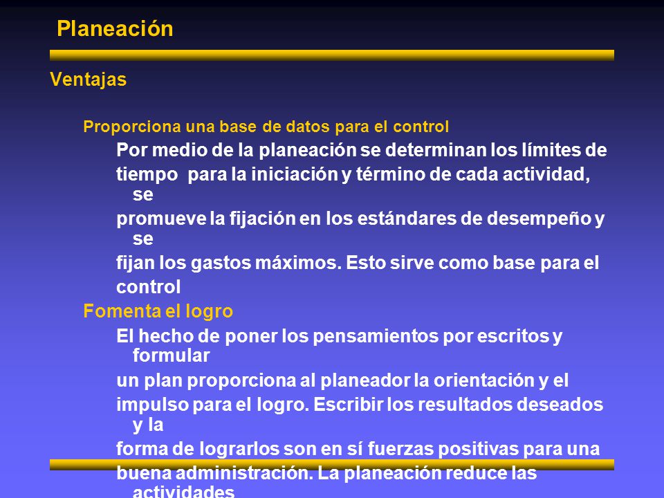 Planeación Ventajas. Proporciona una base de datos para el control. Por medio de la planeación se determinan los límites de.