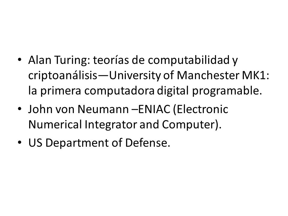 Alan Turing: teorías de computabilidad y criptoanálisis—University of Manchester MK1: la primera computadora digital programable.