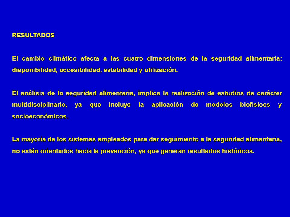 RESULTADOS El cambio climático afecta a las cuatro dimensiones de la seguridad alimentaria: disponibilidad, accesibilidad, estabilidad y utilización.