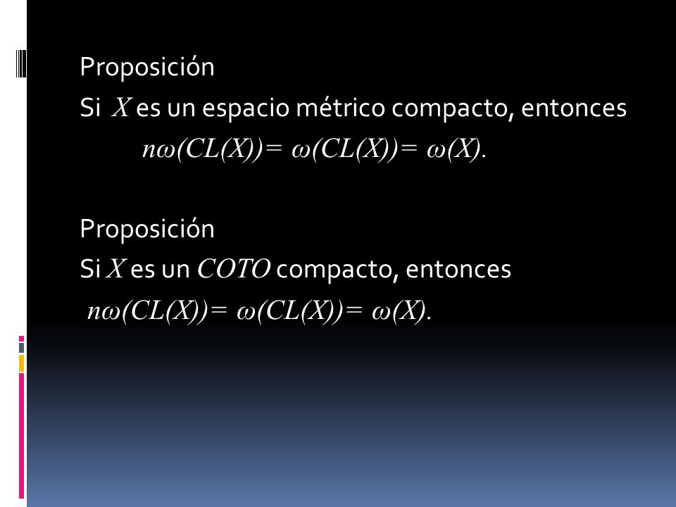 Proposición Si X es un espacio métrico compacto, entonces nω(CL(X))= ω(CL(X))= ω(X).