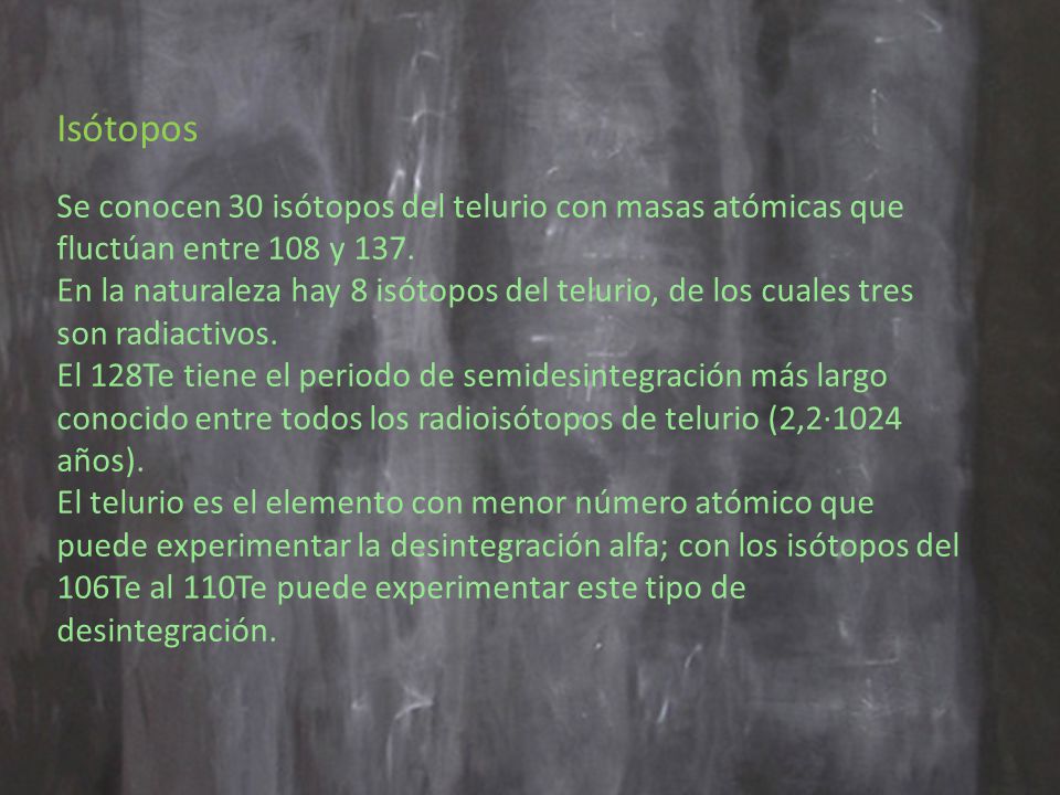 Isótopos Se conocen 30 isótopos del telurio con masas atómicas que fluctúan entre 108 y 137.