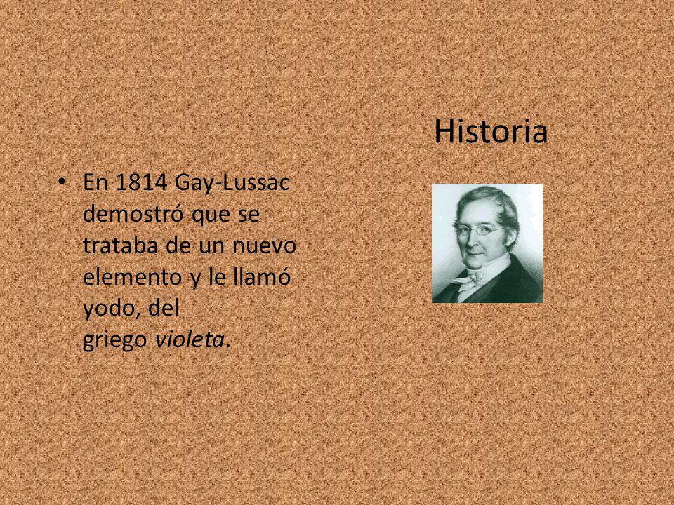 Historia En 1814 Gay-Lussac demostró que se trataba de un nuevo elemento y le llamó yodo, del griego violeta.