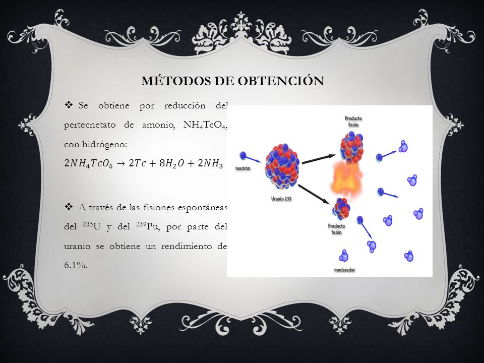 Métodos de obtención Se obtiene por reducción del pertecnetato de amonio, NH4TcO4, con hidrógeno: 2𝑁 𝐻 4 𝑇𝑐 𝑂 4 →2𝑇𝑐+8 𝐻 2 𝑂+2𝑁 𝐻 3.