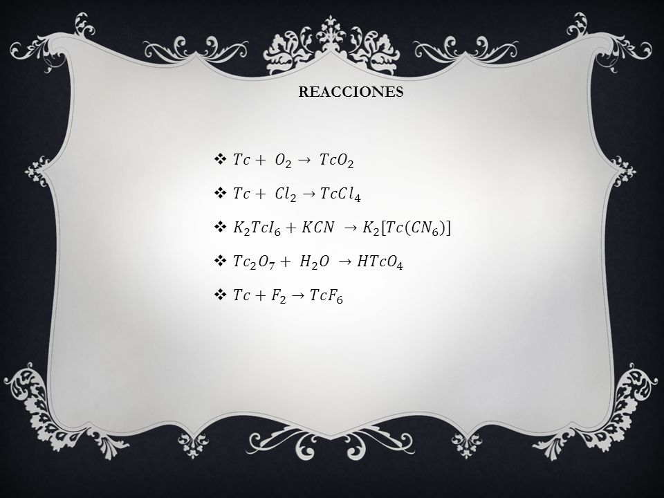 𝑇𝑐+ 𝑂 2 → 𝑇𝑐𝑂 2 𝑇𝑐+ 𝐶𝑙 2 →𝑇𝑐𝐶 𝑙 4 𝐾 2 𝑇𝑐𝐼 6 +𝐾𝐶𝑁 → 𝐾 2 [𝑇𝑐 (𝐶𝑁 6 )]