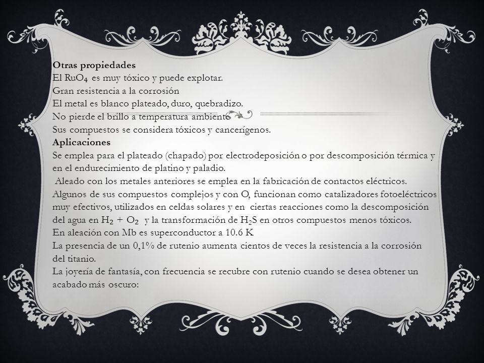 Otras propiedades El RuO₄ es muy tóxico y puede explotar. Gran resistencia a la corrosión.