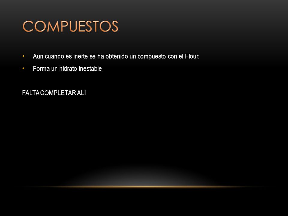 COMPUESTOS Aun cuando es inerte se ha obtenido un compuesto con el Flour. Forma un hidrato inestable.
