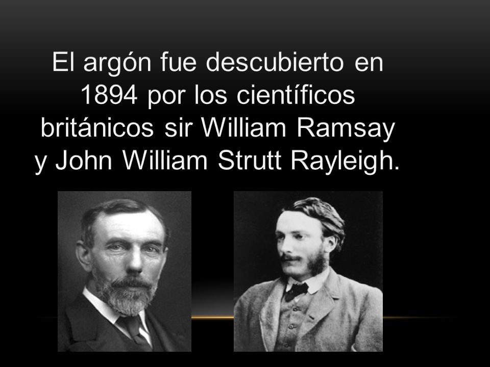 El argón fue descubierto en 1894 por los científicos británicos sir William Ramsay y John William Strutt Rayleigh.