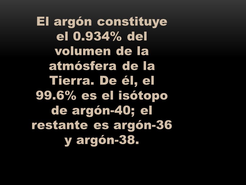 El argón constituye el 0.934% del volumen de la atmósfera de la Tierra.