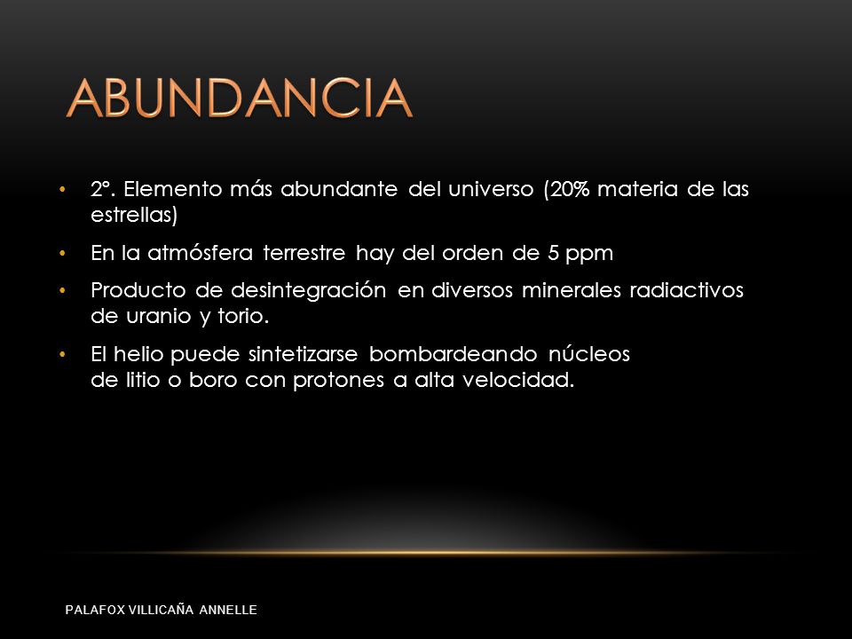 ABUNDANCIA 2º. Elemento más abundante del universo (20% materia de las estrellas) En la atmósfera terrestre hay del orden de 5 ppm.