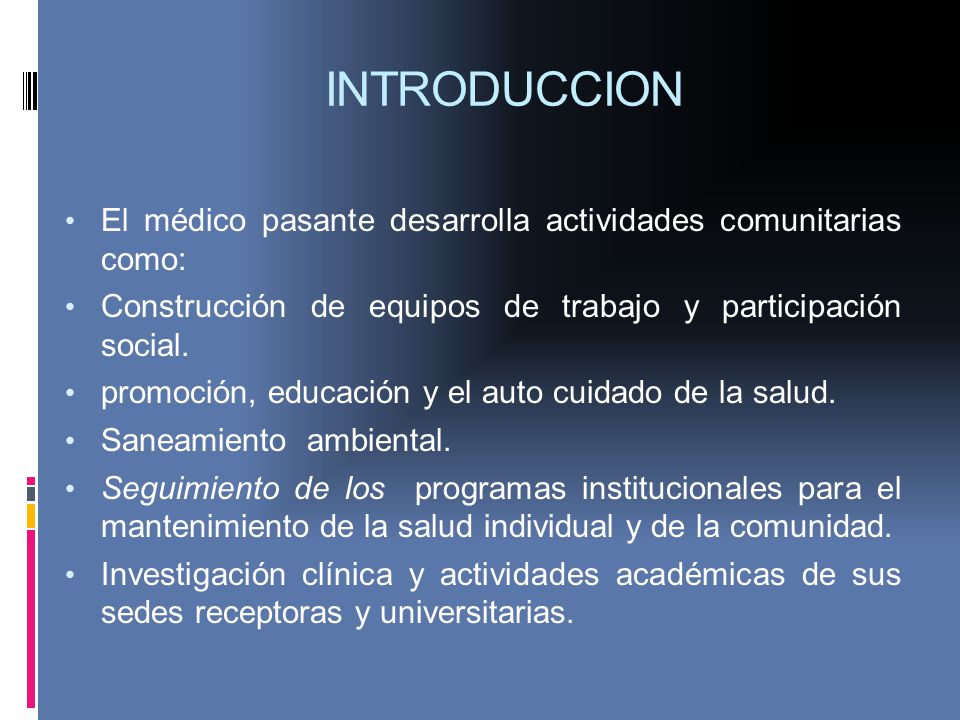 INTRODUCCION El médico pasante desarrolla actividades comunitarias como: Construcción de equipos de trabajo y participación social.