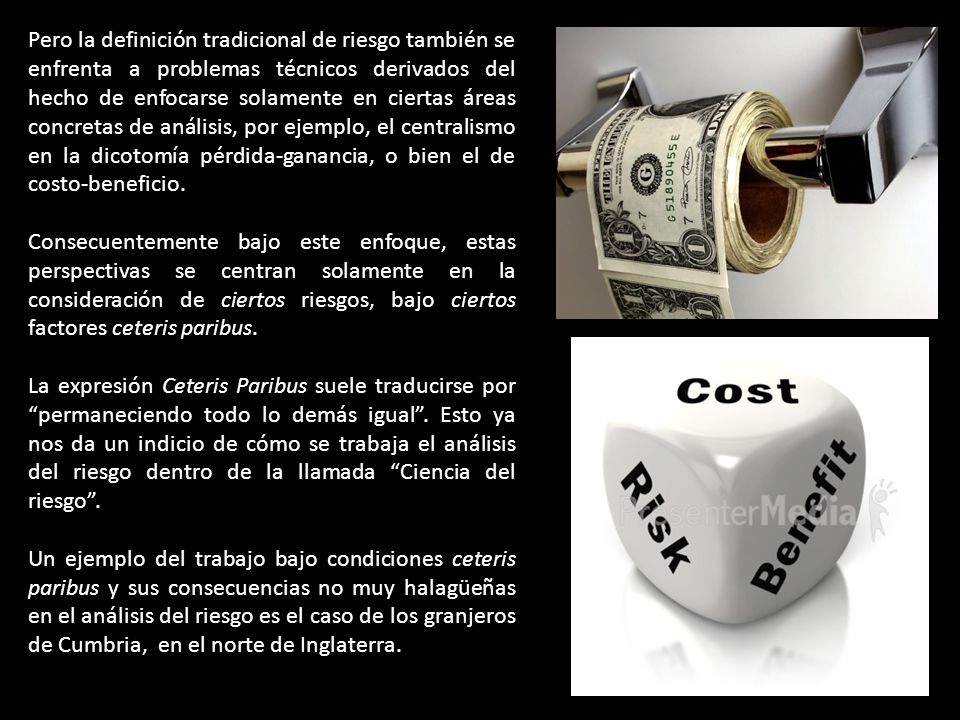 Pero la definición tradicional de riesgo también se enfrenta a problemas técnicos derivados del hecho de enfocarse solamente en ciertas áreas concretas de análisis, por ejemplo, el centralismo en la dicotomía pérdida-ganancia, o bien el de costo-beneficio.