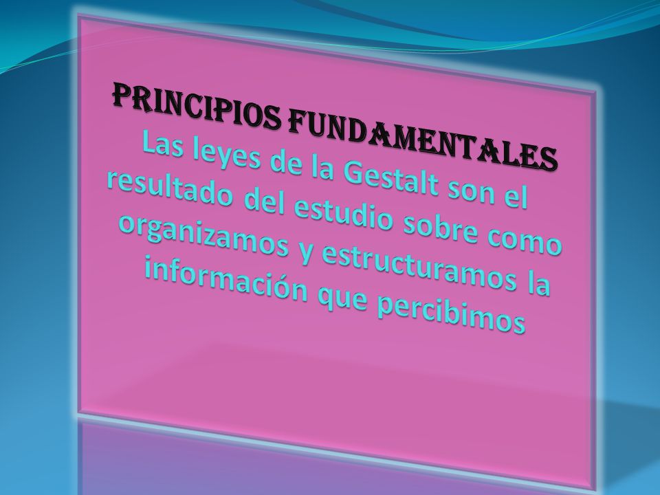 PRINCIPIOS FUNDAMENTALES Las leyes de la Gestalt son el resultado del estudio sobre como organizamos y estructuramos la información que percibimos