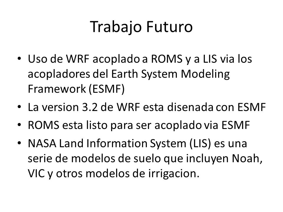 Trabajo Futuro Uso de WRF acoplado a ROMS y a LIS via los acopladores del Earth System Modeling Framework (ESMF)