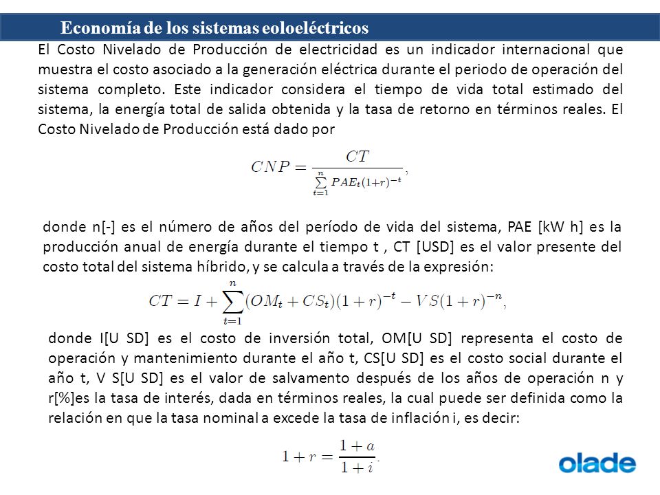 El Costo Nivelado de Producción de electricidad es un indicador internacional que muestra el costo asociado a la generación eléctrica durante el periodo de operación del sistema completo. Este indicador considera el tiempo de vida total estimado del sistema, la energía total de salida obtenida y la tasa de retorno en términos reales. El Costo Nivelado de Producción está dado por