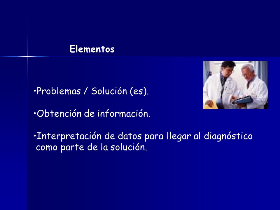 Elementos Problemas / Solución (es). Obtención de información. Interpretación de datos para llegar al diagnóstico.