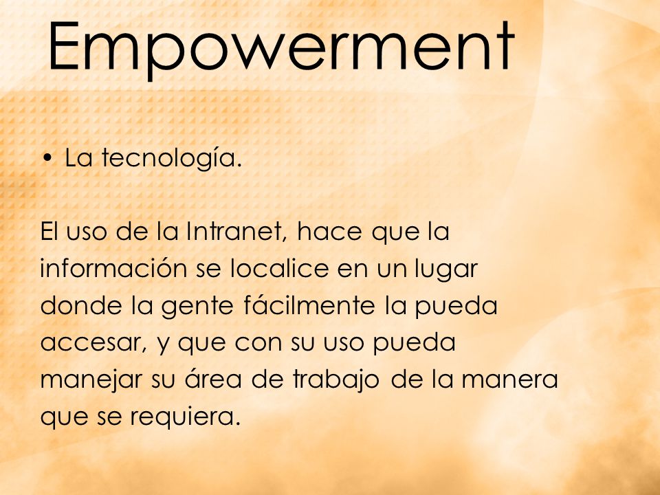 Empowerment La tecnología. El uso de la Intranet, hace que la