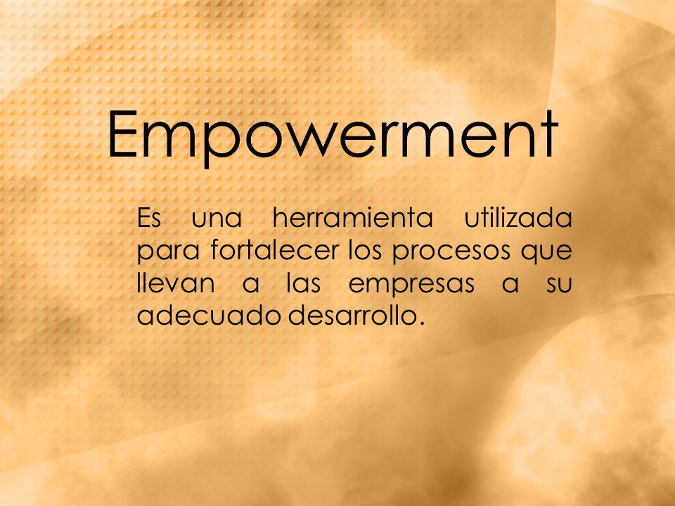 Empowerment Es una herramienta utilizada para fortalecer los procesos que llevan a las empresas a su adecuado desarrollo.